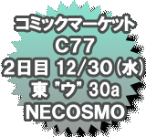 コミックマーケット C77 ２日目 12/30(水) 東“ウ”30a『NECOSMO』